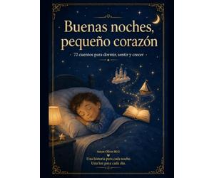 Buenas noches, pequeño corazón: 72 cuentos para dormir, sentir y crecer