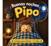 Buenas noches, Pipo: Cuento corto ilustrado con Pipo el erizo para dormir bebés y niños de 1 a 3 años - Una historia rítmica y relajante que ayuda a crear una rutina de sueño con animales de la granja