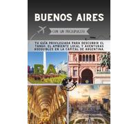 Buenos Aires Con un presupuesto: Tu guía privilegiada para descubrir el tango, el ambiente local y aventuras asequibles en la capital de Argentina.