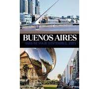 BUENOS AIRES GUÍA DE VIAJE SOSTENIBLE, 2025: Aventuras ecológicas en el París de América del Sur