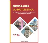 BUENOS AIRES GUIDA TURISTICA 2026: Un viaggio attraverso la bellezza selvaggia, la ricca cultura e le gemme nascoste