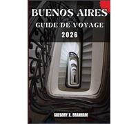 BUENOS AIRES GUIDE DE VOYAGE: Un guide pratique pour découvrir la culture, la nature, les trésors cachés et les sites incontournables.