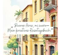 "Buenos Aires, mi sueño - Mein kreatives Reisetagebuch"