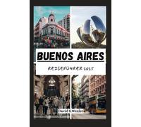 BUENOS AIRES REISEFÜHRER 2025: Tauchen Sie ein in den Tango, probieren Sie die Aromen und schlendern Sie durch die faszinierendste Stadt Argentiniens