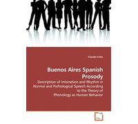 Buenos Aires Spanish Prosody: Description Of Intonation And Rhythm In Normal And Pathological Speech According To The Theory Of Phonology As Human Behavior
