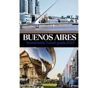 BUENOS AIRES SUSTAINABLE TRAVEL GUIDE,2025: Eco-friendly Adventures in Paris of South America
