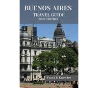 Buenos Aires Travel Guide 2024: "Exploring Buenos Aires: A Journey Beyond Boundaries" (Frank K Knowles Destination Guide)