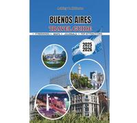 BUENOS AIRES TRAVEL GUIDE 2025/ 2026: Explore Argentina’s Vibrant Capital with Tango Culture, Local Cuisine, Historic Landmarks, and Hidden Neighborhood Gems