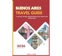 BUENOS AIRES TRAVEL GUIDE 2026: A Journey Through Untamed Beauty, Rich Culture, and Hidden Gems