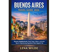 BUENOS AIRES TRAVEL GUIDE 2026: Discover Neighborhoods, Food, Tango, Culture, and Insider Tips for Experiencing Argentina’s Most Magnetic City