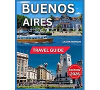 Buenos Aires Travel Guide 2026: Exploring Neighborhood, Top Attractions & Must-See Landmarks, Microcentro & Downtown, Recoleta, Palermo, San Telmo, La ... to Stay, Itinerary, Shopping & Local Markets.