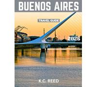BUENOS AIRES TRAVEL GUIDE 2026 (Full Color): Explore the Heart of Argentina: A Complete Guide to Buenos Aires’ Culture, Cuisine, and Charm