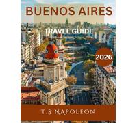 Buenos Aires TRAVEL GUIDE 2026 (Full-color travel guide): Experience the Soul of Buenos Aires: Museums, Markets, Tango Shows, and Hidden Treasures