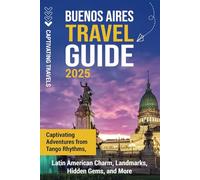 Buenos Aires Travel Guide: Captivating Adventures from Tango Rhythms, Latin American Charm, Landmarks, Hidden Gems, and More