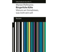 Bürgerliche Kälte. Warum wir hinnehmen, was nicht sein soll [Was bedeutet das alles?] - Eine Analyse der gesellschaftlichen Gleichgültigkeit und was wir tun können - Erläuterungen; Denkanstöße; Analys