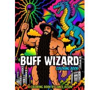 Buff Wizard Coloring Book: A Fantasy Adult Coloring Book Featuring a Muscular Wizard, Magic, Monsters, Adventure and Romance