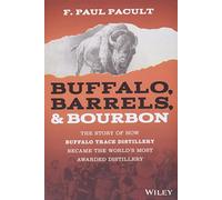 Buffalo, Barrels & Bourbon: The Story of How Buffalo Trace Distillery Became the World's Most Awarded Distillery