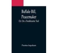 Buffalo Bill, Peacemaker; Or, On A Troublesome Trail