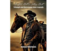 Buffalo Bill & Sitting Bull - Triumph und Untergang einer Legende: Der Showman, der die Welt eroberte und sich selbst verlor