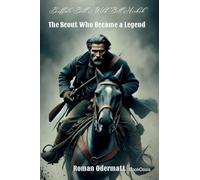 Buffalo Bill & Wild Bill Hickok - The Scout Who Became a Legend: Fame, Blood, and Fate in a Time of Upheaval