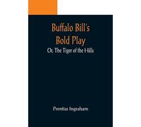 Buffalo Bill's Bold Play; Or, The Tiger Of The Hills