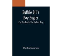 Buffalo Bill's Boy Bugler; Or, The Last Of The Indian Ring