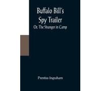 Buffalo Bill's Spy Trailer; Or, The Stranger In Camp