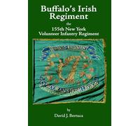Buffalo’s Irish Regiment: The 155th New York Volunteer Infantry Regiment: A History, With a Unit Register by the New York State Adjutant General’s Office