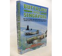 Buffaloes over Singapore: Raf, Raaf, Rnzaf and Dutch Brester Fighters in Action over Malaya and the East Indies 1941-1942