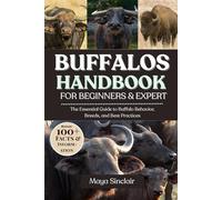 BUFFALOS HANDBOOK FOR BEGINNERS & EXPERT: The Essential Guide to Buffalo Behavior, Breeds, and Best Practices