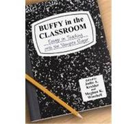 Buffy in the Classroom: Essays on Teaching with the Vampire Slayer