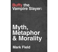 Buffy the Vampire Slayer: Myth, Metaphor & Morality