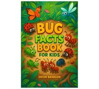 Bug Book for Kids: 100 Amazing Insect Facts for Curious Children, Learn About Bugs Through Fun Facts, Science, Outdoors and Nature Adventures! ... Ants, Beetles, and More Creepy-Crawly Fun!