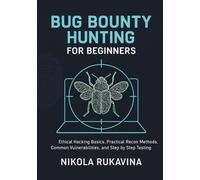 Bug Bounty Hunting for Beginners: Ethical Hacking Basics, Practical Recon Methods, Common Vulnerabilities, and Step by Step Testing