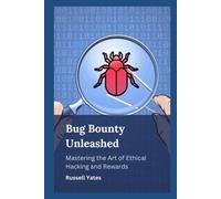 Bug Bounty Unleashed: Mastering The Art Of Ethical Hacking And Rewards
