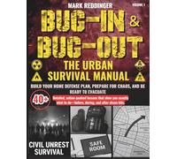 Bug-in & Bug-out The Urban Survival Manual: Build your home defense plan, prepare for chaos, and be ready to evacuate-with 40+ detailed, action-packed ... during, and after society breaks down.