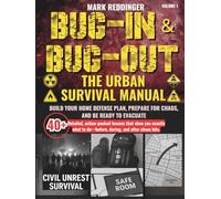 Bug-in & Bug-out The Urban Survival Manual: Build your home defense plan, prepare for chaos, and be ready to evacuate-with 40+ detailed, action-packed ... during, and after society breaks down.