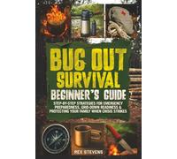 Bug Out Survival Beginner’s Guide: Step-by-Step Strategies for Emergency Preparedness, Grid-Down Readiness & Protecting Your Family When Crisis Strikes