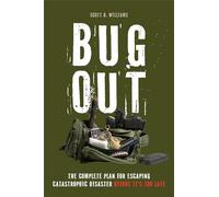 Bug Out: The Complete Plan for Escaping a Catastrophic Disaster Before It's Too Late