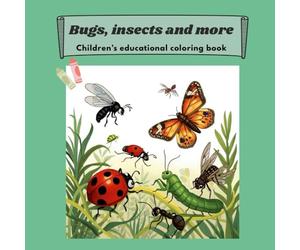 Bugs insects and more educational children’s coloring book: Educational interactive coloring book featuring various kinds of insects and small creatures