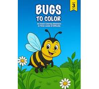 Bugs to Color: 36 Bug Coloring Pages for Kids Ages 3-7 - Builds Confidence, Concentration and Fine Motor Skills in 3 Skill Levels - A Creative Gift ... Insect Coloring Book for Boys and Girls