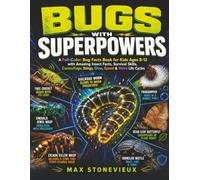 Bugs With Superpowers: A Full-Color Bug Facts Book for Kids Ages 8-12 with Amazing Insect Facts, Survival Skills, Camouflage, Stings, Glow, Speed & Weird Life Cycles