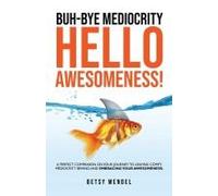 Buh-Bye Mediocrity, Hello Awesomeness!