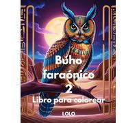 Búho faraónico 2 Libro para colorear: Embárcate en un viaje creativo con la sabiduría del búho faraónico y la belleza del antiguo Egipto!
