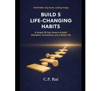 BUILD 5 LIFE-CHANGING HABITS: A Simple 30-Day System to Build Discipline, Consistency, and a Better Life