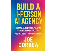 Build a 1-Person AI Agency: Offer Automation, Content Creation, and Lead Generation Services Using AI Tools