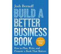 Build a Better Business Book: How to Plan, Write, and Promote a Book That Matters. a Comprehensive Guide for Authors
