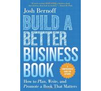 Build A Better Business Book: How To Plan, Write, And Promote A Book That Matters. A Comprehensive Guide For Authors