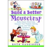 Build a Better Mousetrap: Make Classic Inventions, Discover Your Problem Solving Genius, and Take the Inventor's Challenge Kassinger, Ruth G. (Auteur)