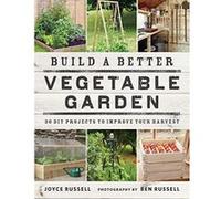 Build a Better Vegetable Garden: 30 DIY Projects to Improve your Harvest - [Version Originale] Inconnu (Auteur)